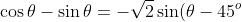 \cos\theta - \sin\theta = -\sqrt{2}\sin(\theta - 45^o)